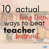 10 ways to beat teacher burnout