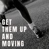Get them up and moving!
