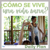 Daily Plan - ¿Cómo se vive una vida sana?